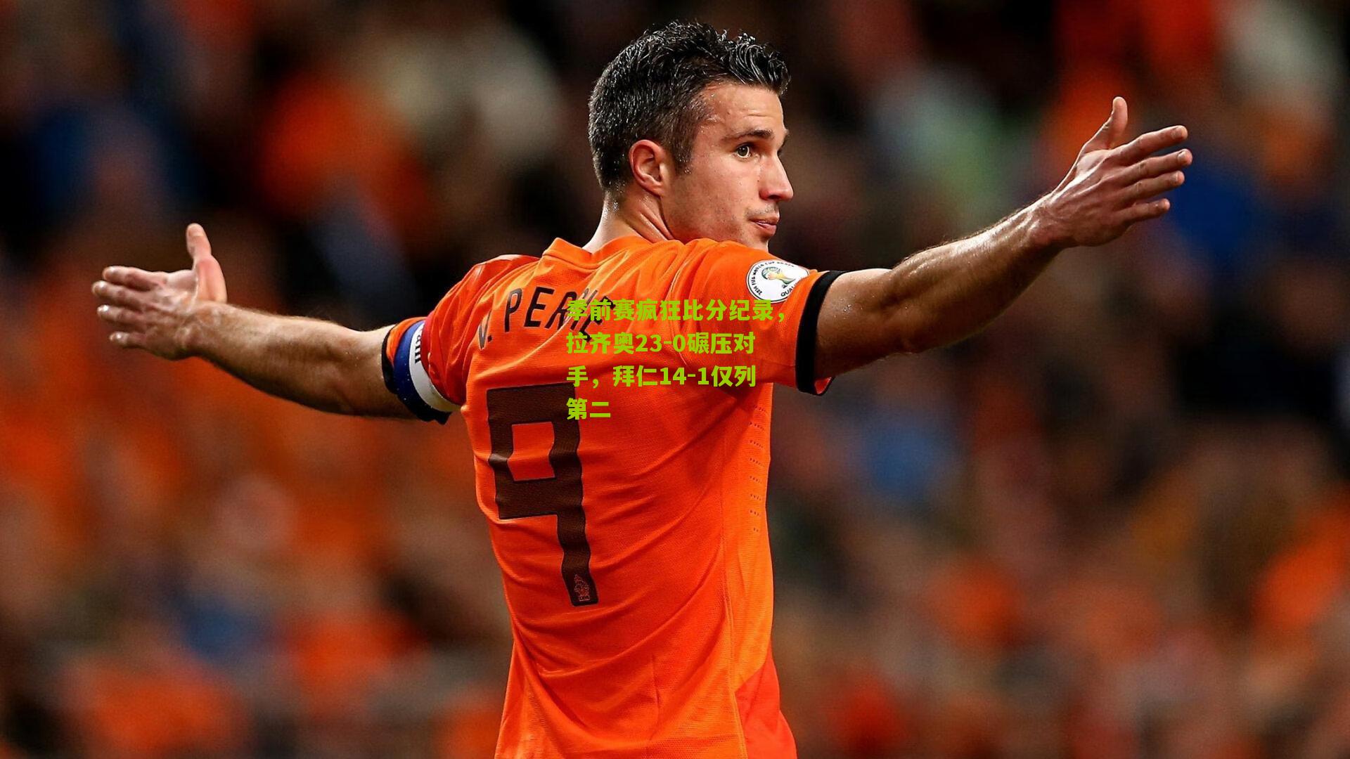 季前赛疯狂比分纪录，拉齐奥23-0碾压对手，拜仁14-1仅列第二