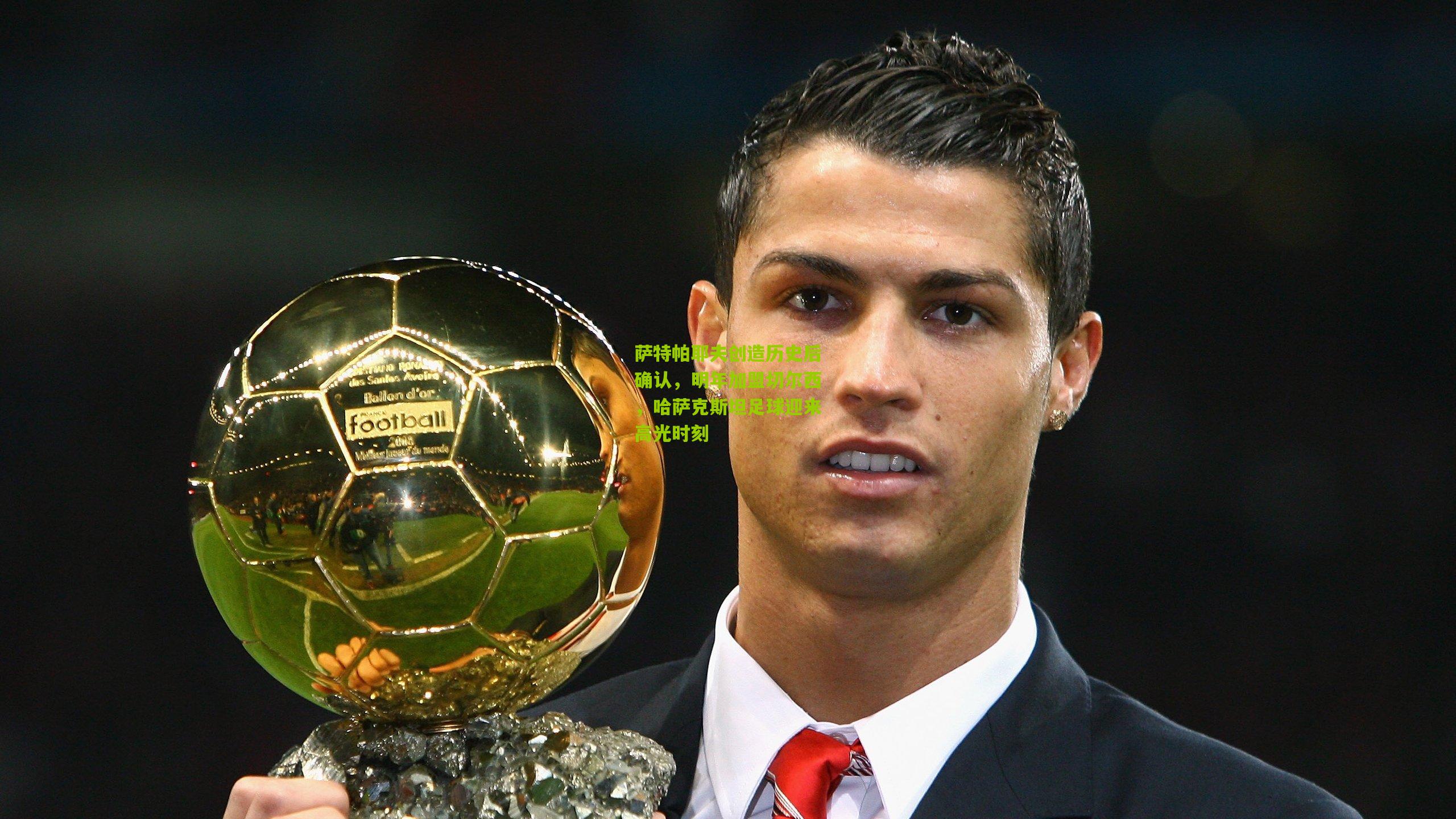 萨特帕耶夫创造历史后确认，明年加盟切尔西，哈萨克斯坦足球迎来高光时刻